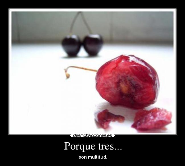 Porque tres... - son multitud.