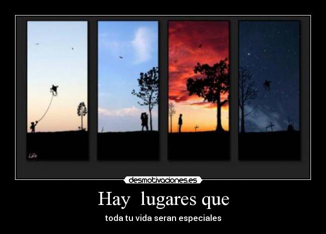 Hay lugares que - toda tu vida seran especiales