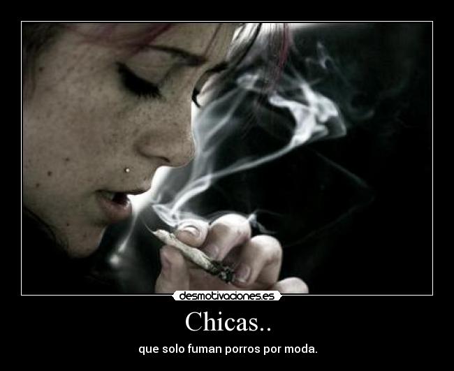 Chicas.. - que solo fuman porros por moda.