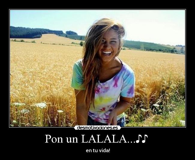 Pon un LALALA...♪♪ - en tu vida!