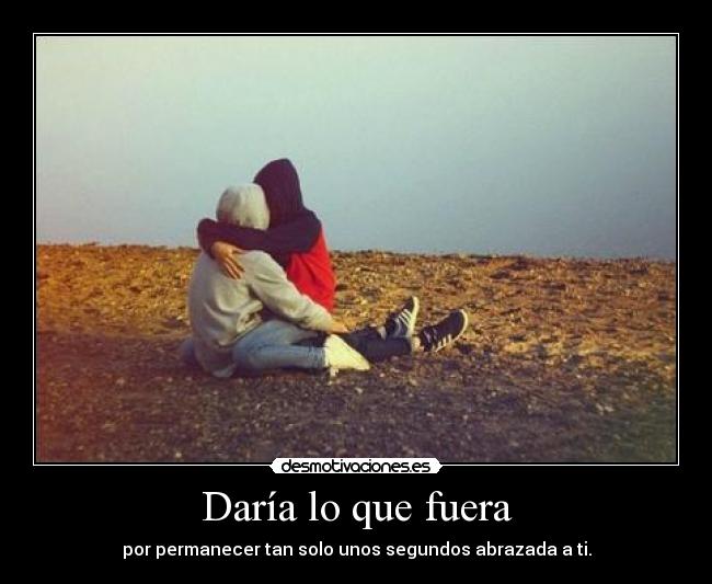 Daría lo que fuera -