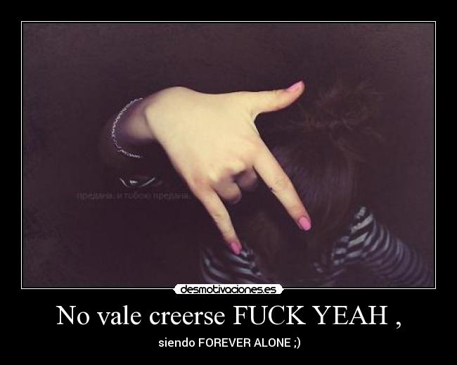 No vale creerse FUCK YEAH , - 