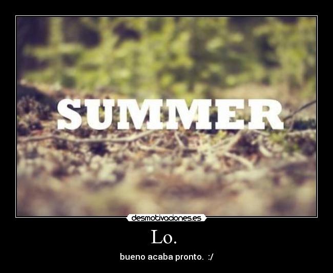 Lo. - bueno acaba pronto. :/