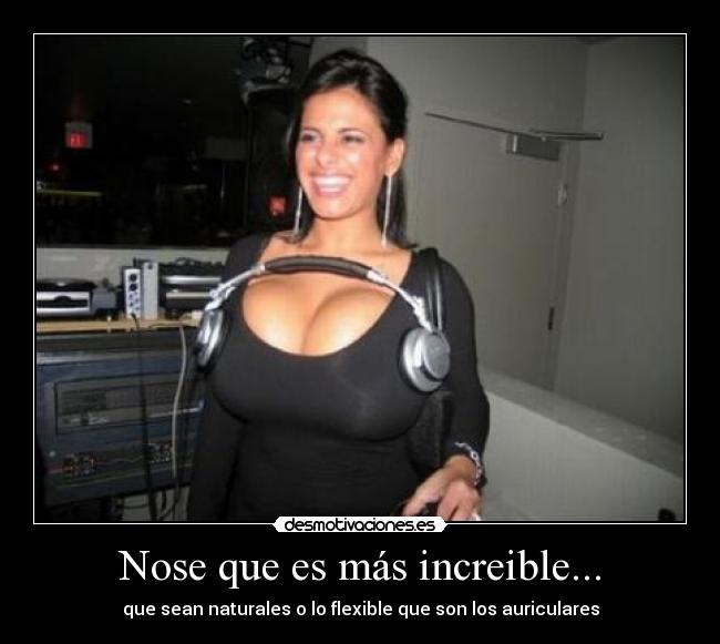 Nose que es más increible... -