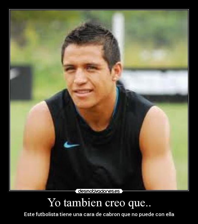 Yo tambien creo que.. - Este futbolista tiene una cara de cabron que no puede con ella