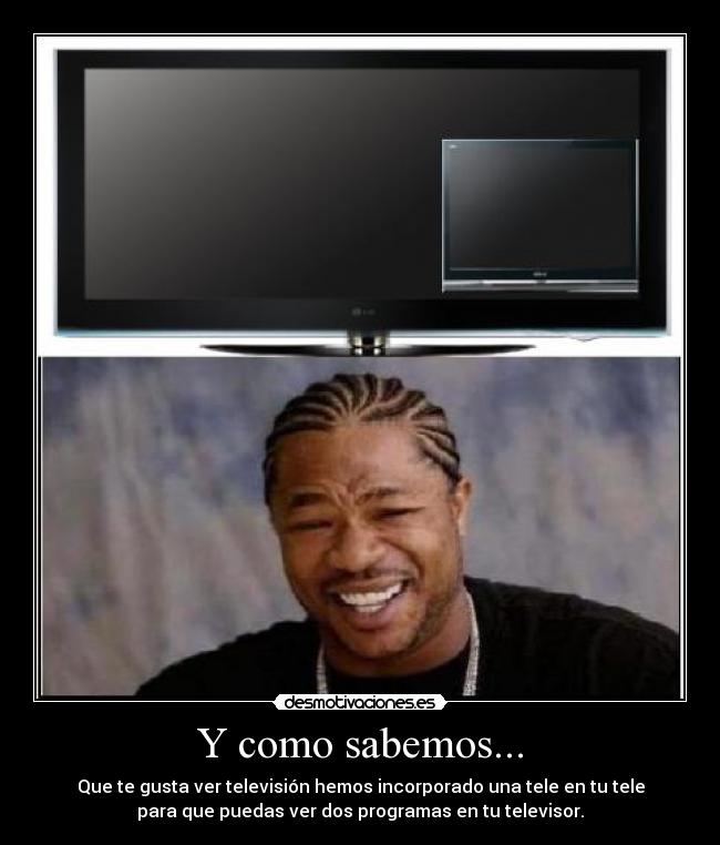 Y como sabemos... - Que te gusta ver televisión hemos incorporado una tele en tu tele
para que puedas ver dos programas en tu televisor.
