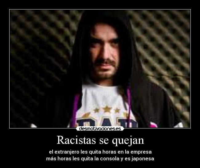 Racistas se quejan - el extranjero les quita horas en la empresa
más horas les quita la consola y es japonesa