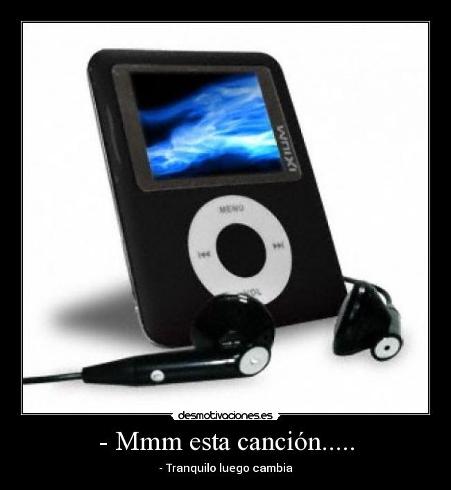 - Mmm esta canción..... - - Tranquilo luego cambia