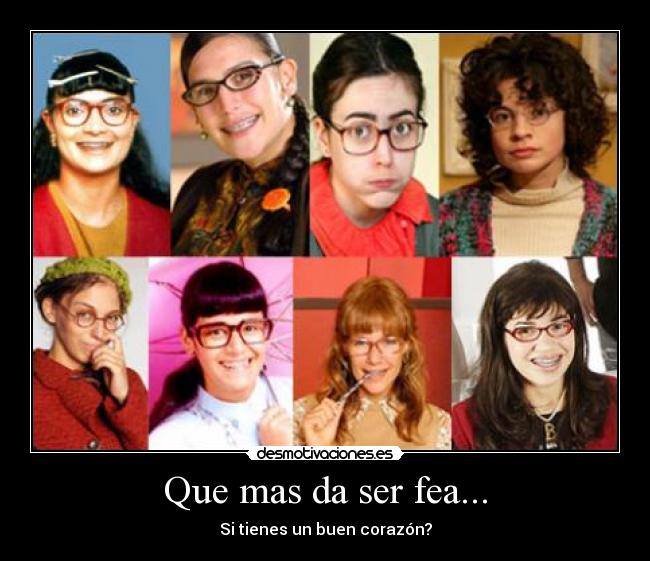 Que mas da ser fea... - 
