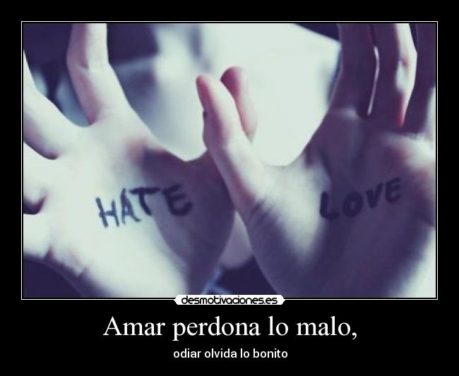 Amar perdona lo malo, -