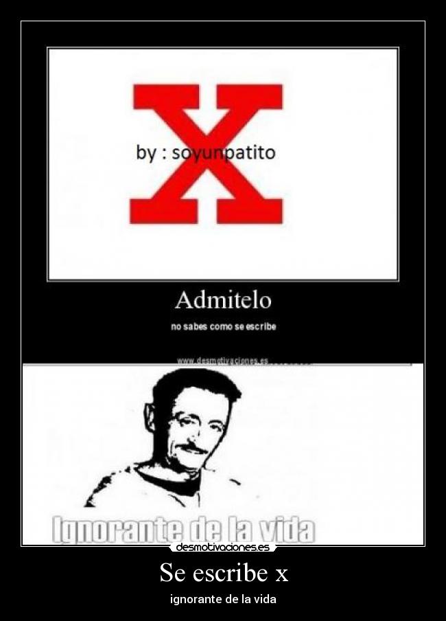 Se escribe x - ignorante de la vida