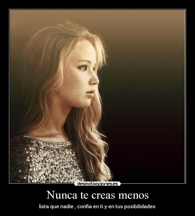 Nunca te creas menos - lista que nadie , confia en ti y en tus posibilidades