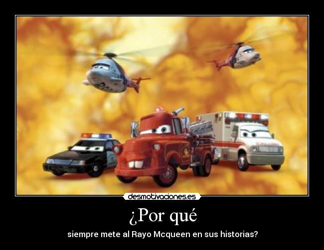 ¿Por qué - siempre mete al Rayo Mcqueen en sus historias?