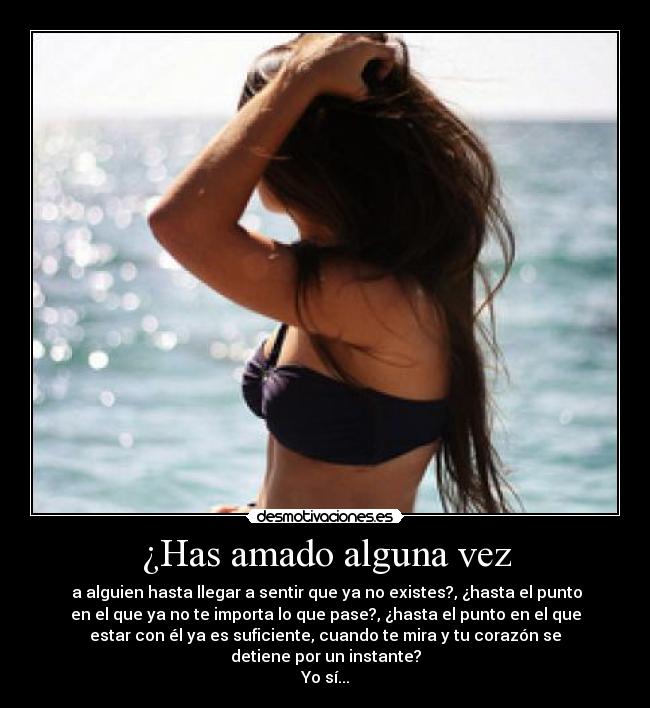 ¿Has amado alguna vez -  a alguien hasta llegar a sentir que ya no existes?, ¿hasta el punto
en el que ya no te importa lo que pase?, ¿hasta el punto en el que
estar con él ya es suficiente, cuando te mira y tu corazón se
detiene por un instante?
Yo sí...