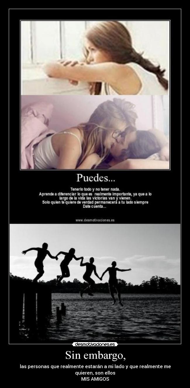 Sin embargo, - las personas que realmente estarán a mi lado y que realmente me quieren, son ellos
MIS AMIGOS