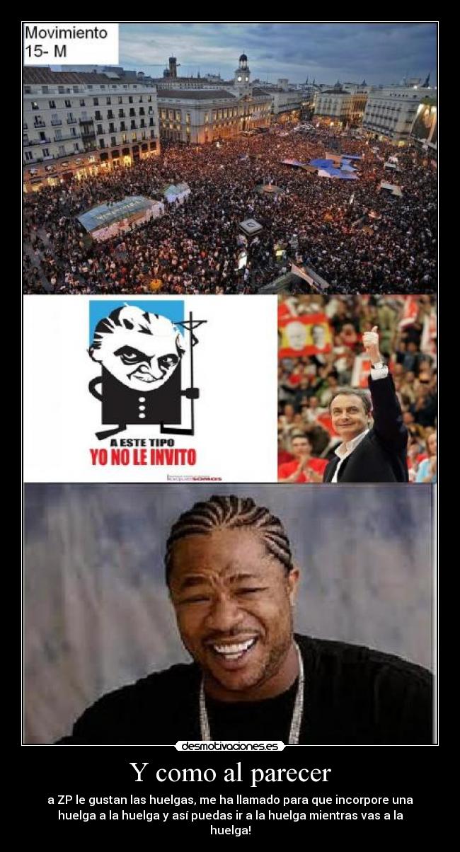 Y como al parecer - a ZP le gustan las huelgas, me ha llamado para que incorpore una
huelga a la huelga y así puedas ir a la huelga mientras vas a la
huelga!