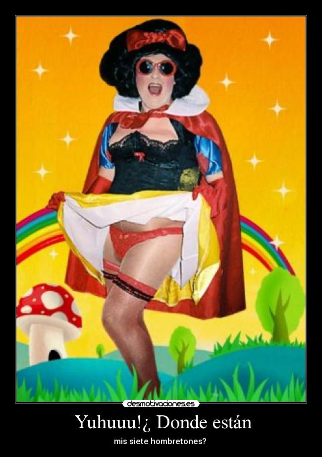  Yuhuuu!¿ Donde están - mis siete hombretones? 