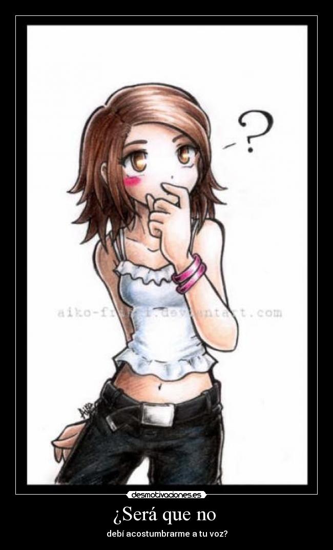 ¿Será que no - debí acostumbrarme a tu voz?