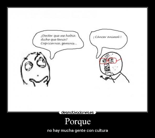 Porque - no hay mucha gente con cultura