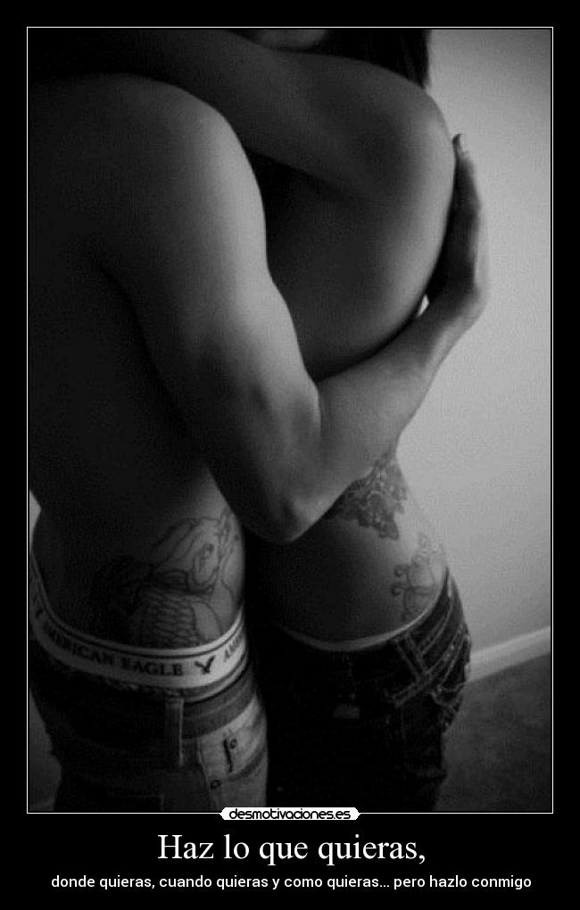 Haz lo que quieras, -