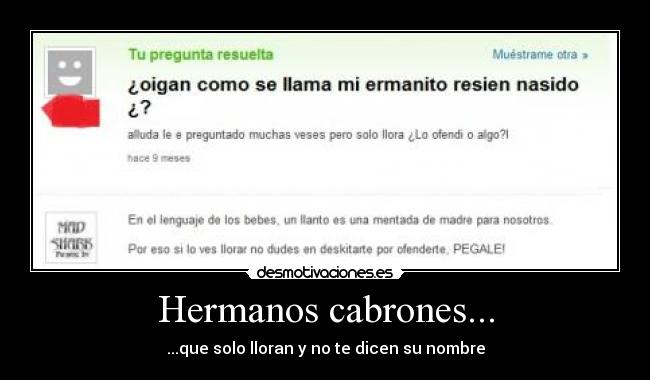 Hermanos cabrones... - ...que solo lloran y no te dicen su nombre