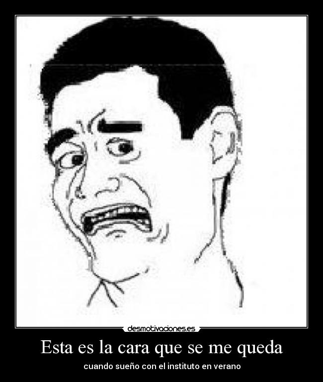 Esta es la cara que se me queda - cuando sueño con el instituto en verano
