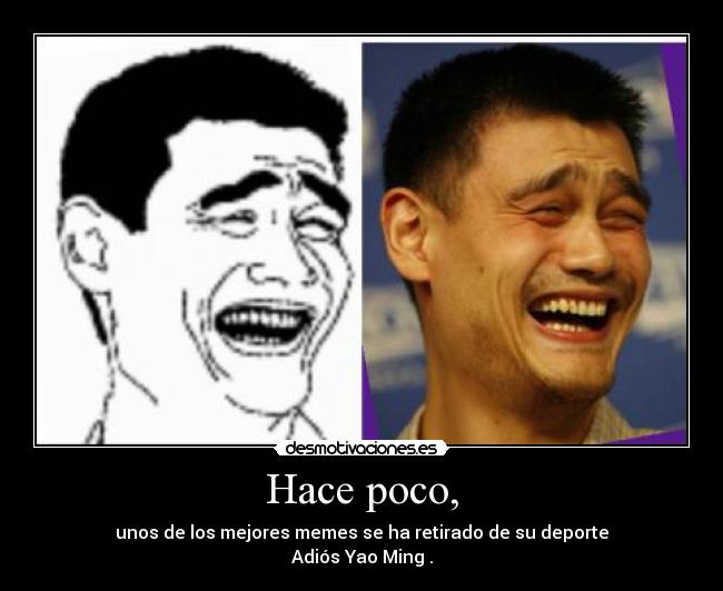 Hace poco, - unos de los mejores memes se ha retirado de su deporte
Adiós Yao Ming .