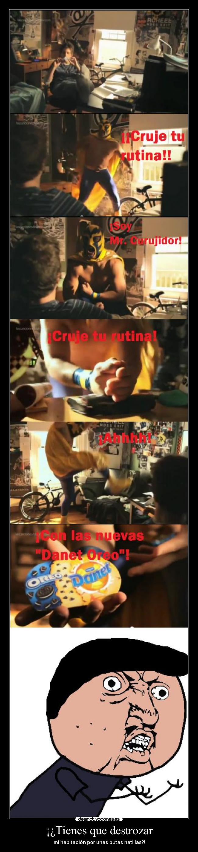 ¡¿Tienes que destrozar -