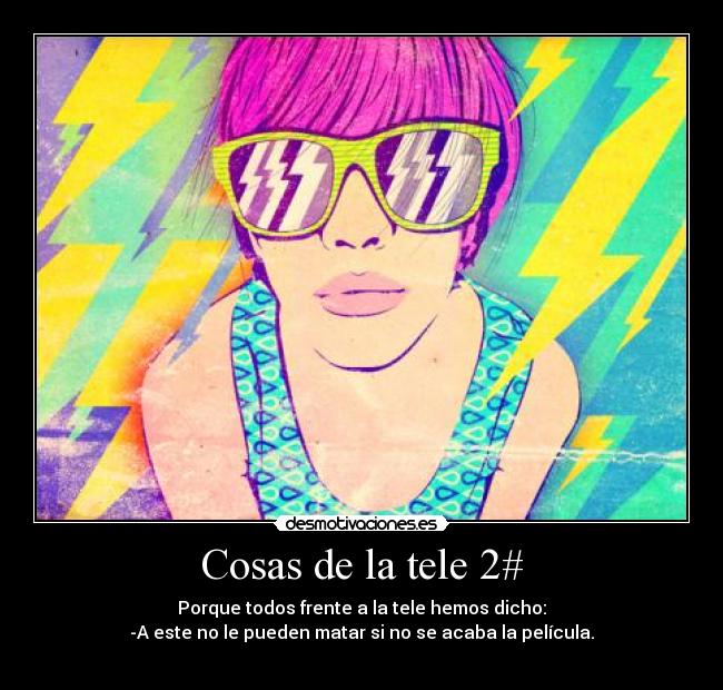 Cosas de la tele 2# - Porque todos frente a la tele hemos dicho:
-A este no le pueden matar si no se acaba la película.