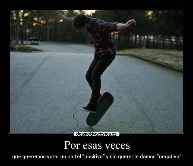 Por esas veces - que queremos votar un cartel positivo y sin querer le damos negativo