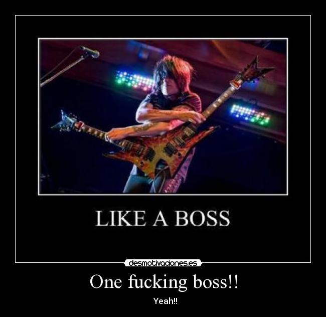 One fucking boss!! -   Yeah!!