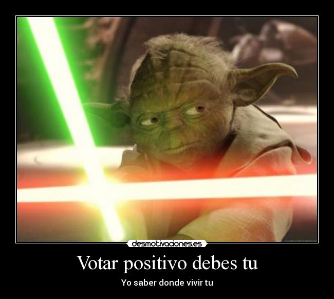 Votar positivo debes tu - Yo saber donde vivir tu