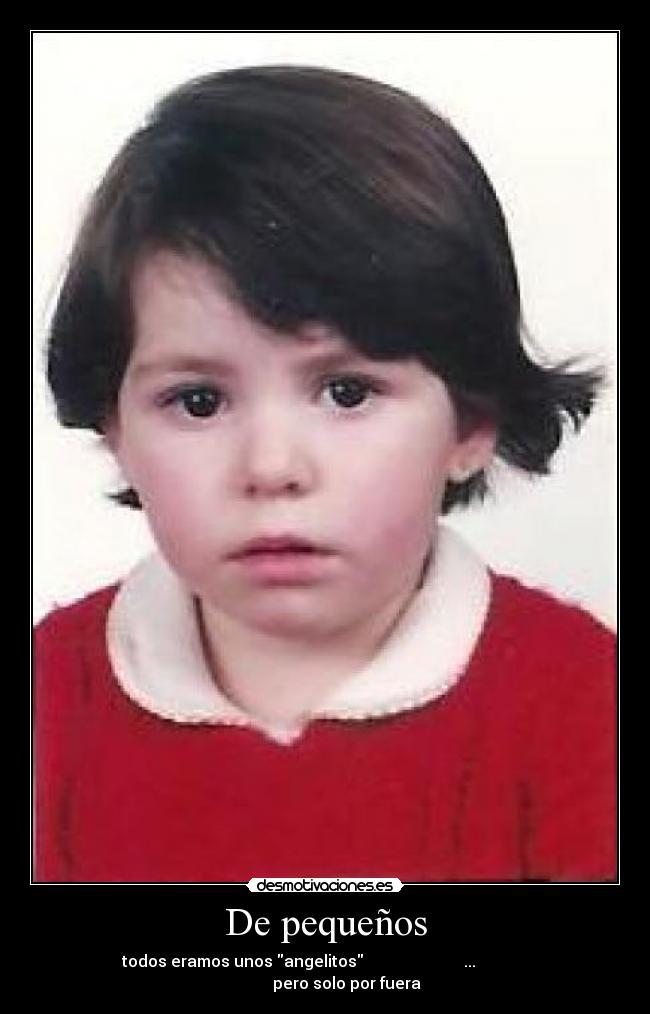 De pequeños - todos eramos unos angelitos ... pero solo por fuera