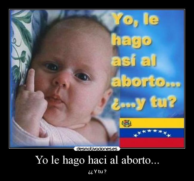 Yo le hago haci al aborto... - ¿¿ Y tu ?