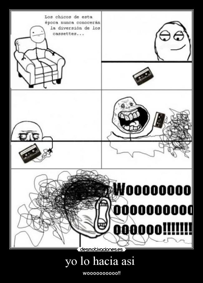 yo lo hacia asi - woooooooooo!!