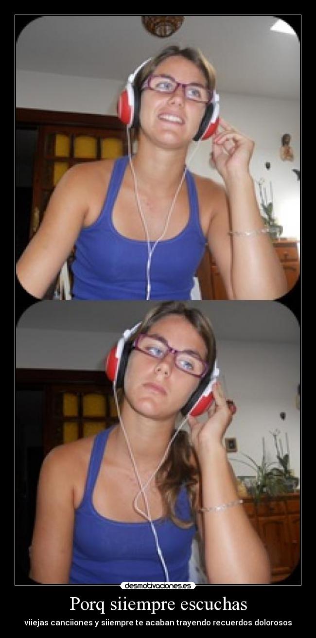 Porq siiempre escuchas - viiejas canciiones y siiempre te acaban trayendo recuerdos dolorosos
