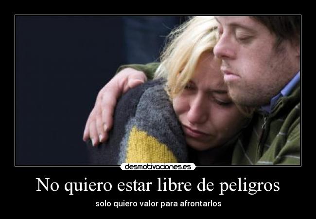 No quiero estar libre de peligros - 