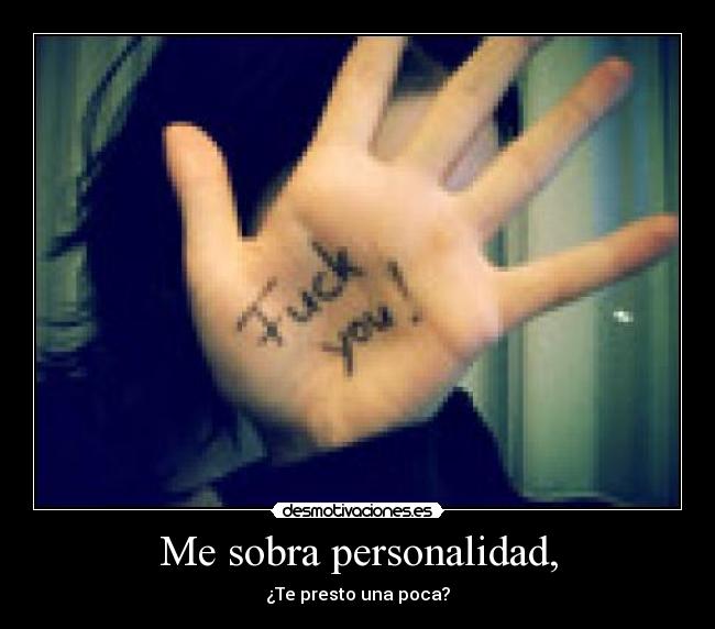 Me sobra personalidad, -
