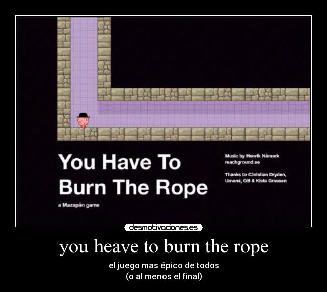 you half to burn the rope