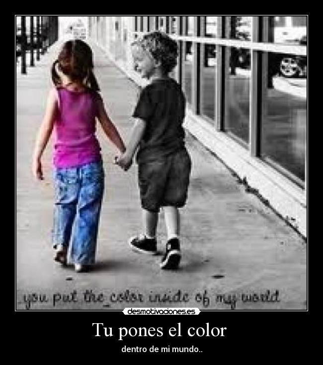 Tu pones el color  - dentro de mi mundo..