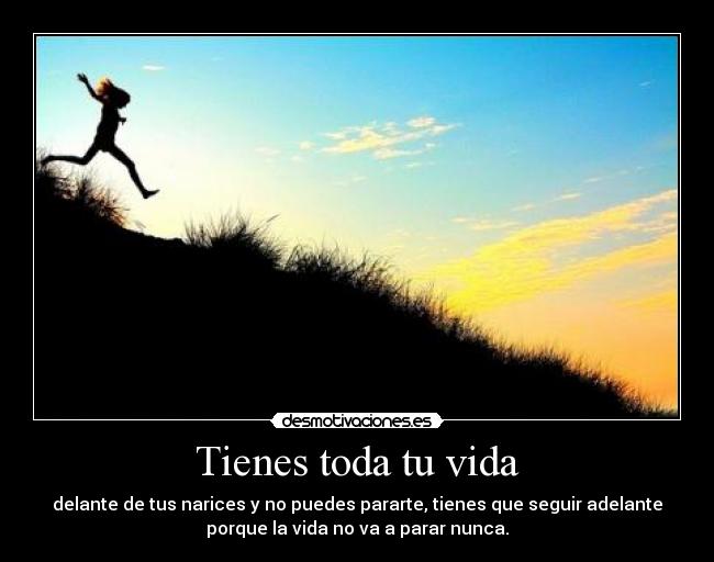 Tienes toda tu vida -