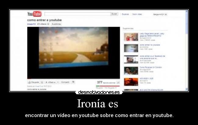 Ironía es - encontrar un vídeo en youtube sobre como entrar en youtube.