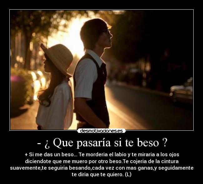 - ¿ Que pasaría si te beso ? - 