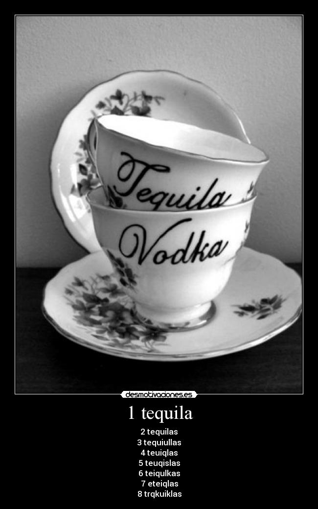 1 tequila - 2 tequilas
3 tequiullas
4 teuiqlas
5 teuqislas
6 teiqulkas
7 eteiqlas
8 trqkuiklas