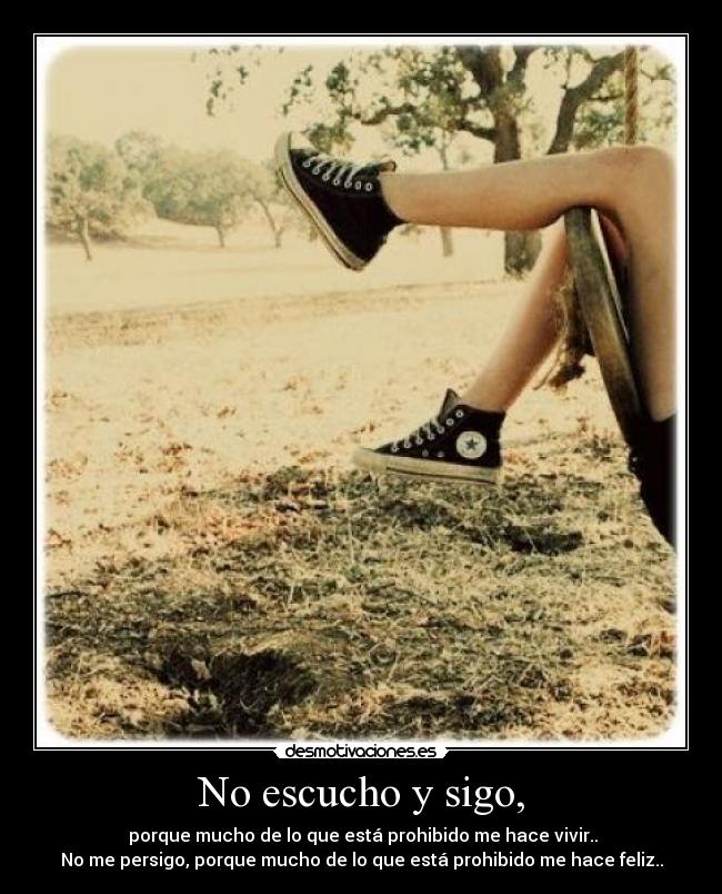 No escucho y sigo, -