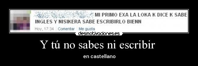 Y tú no sabes ni escribir - en castellano
