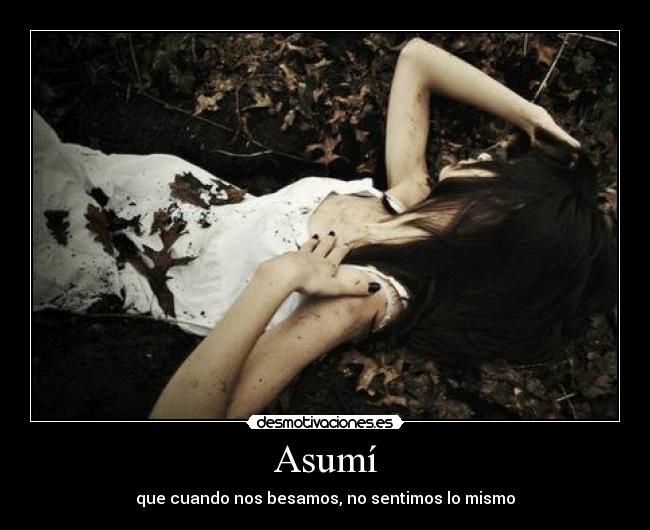 Asumí - que cuando nos besamos, no sentimos lo mismo