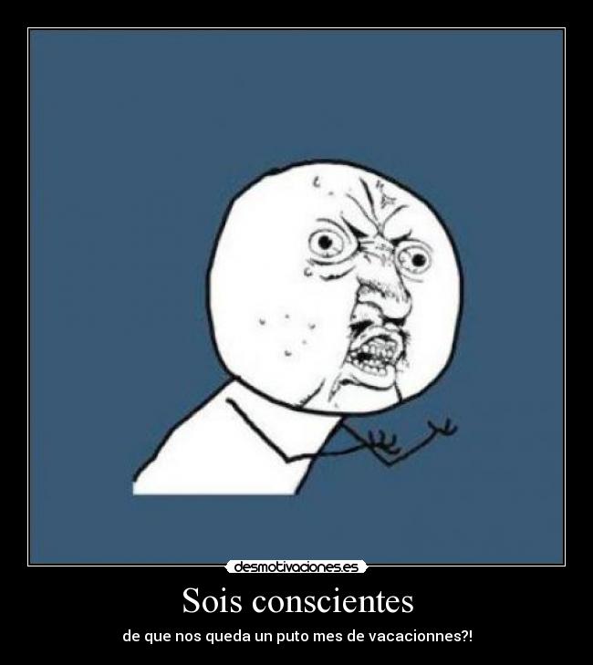 Sois conscientes - de que nos queda un puto mes de vacacionnes?!