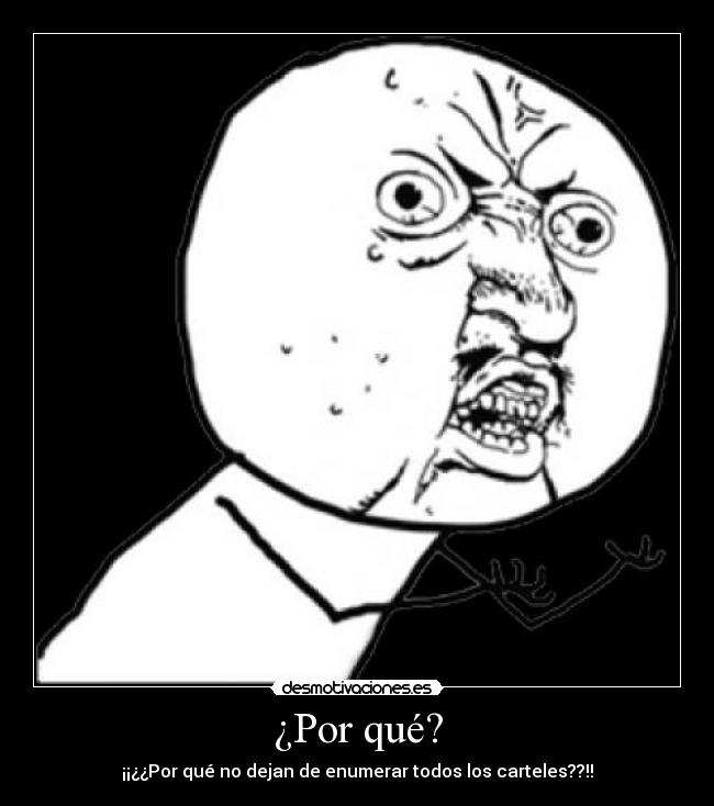 ¿Por qué? - ¡¡¿¿Por qué no dejan de enumerar todos los carteles??!!