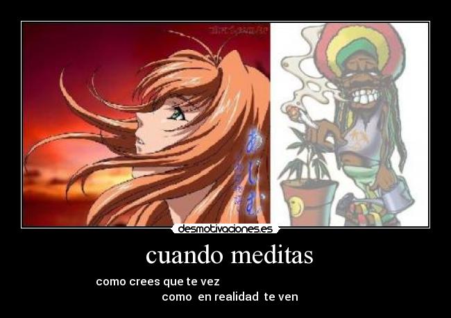 cuando meditas - como crees que te vez                                                     como  en realidad  te ven